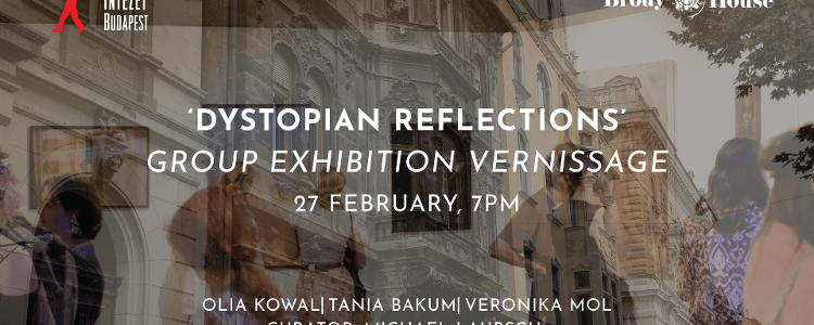 Dystopian Reflections Vernissage, Brody House Budapest, 27 February Dystopian Reflections Vernissage, Brody House Budapest, 27 February