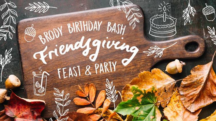 'Friendsgiving Feast & Brody Birthday Bash', Brody Studios, 25 November